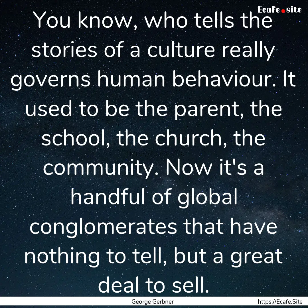 You know, who tells the stories of a culture.... : Quote by George Gerbner