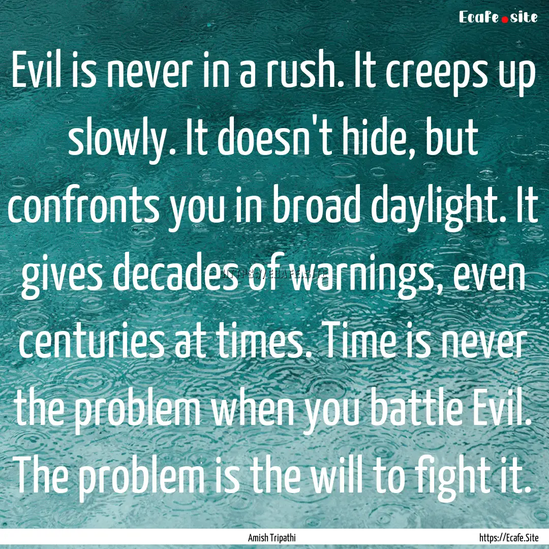 Evil is never in a rush. It creeps up slowly..... : Quote by Amish Tripathi