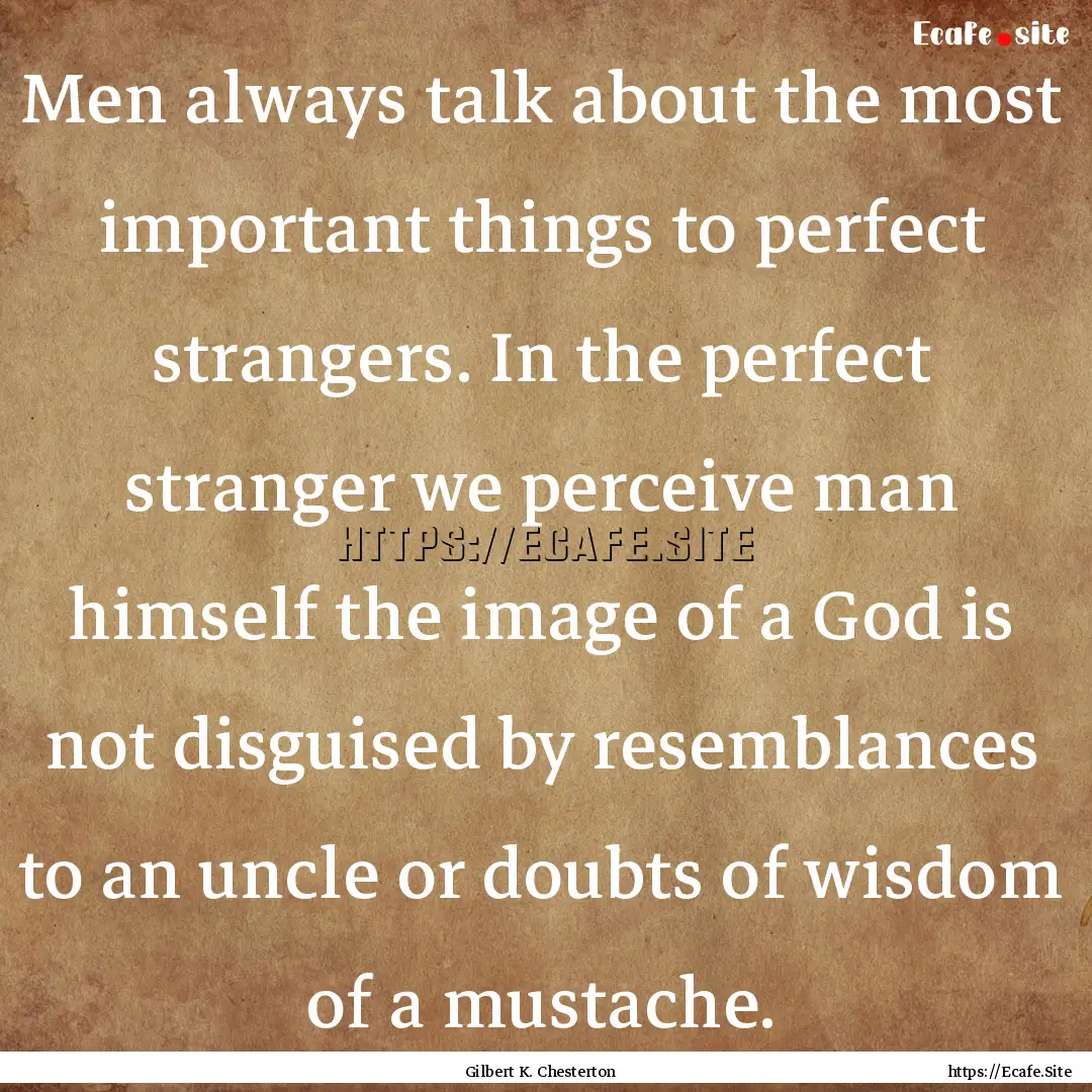 Men always talk about the most important.... : Quote by Gilbert K. Chesterton