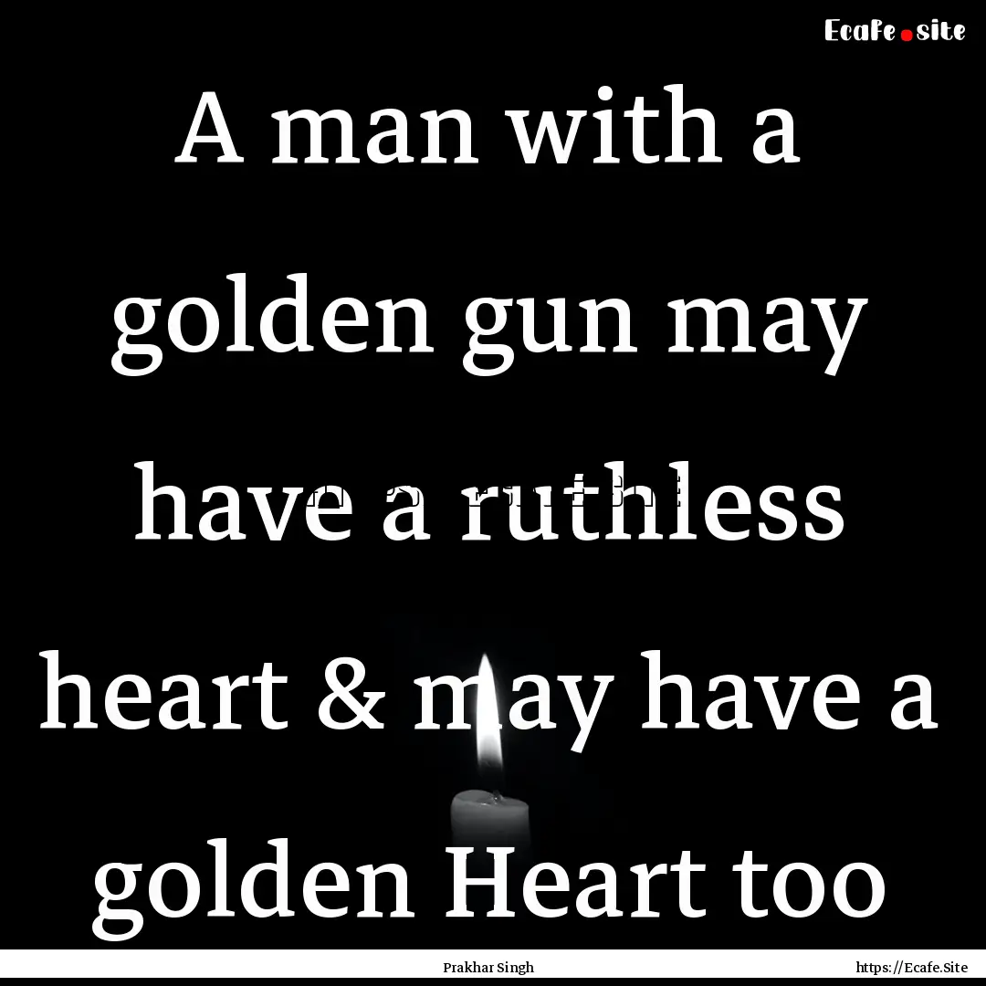 A man with a golden gun may have a ruthless.... : Quote by Prakhar Singh