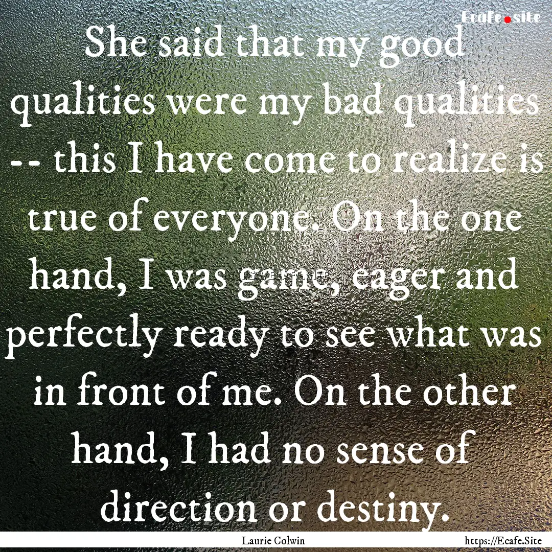 She said that my good qualities were my bad.... : Quote by Laurie Colwin