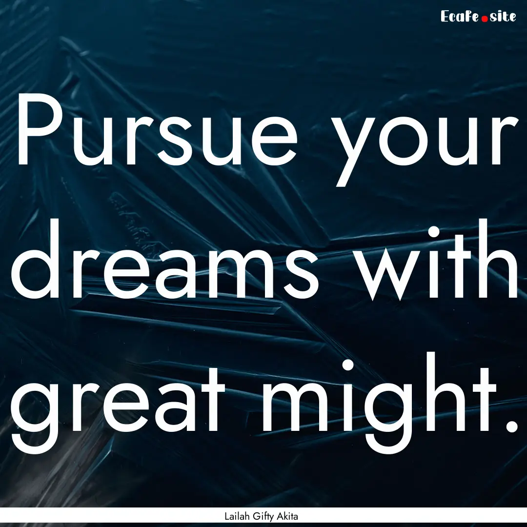 Pursue your dreams with great might. : Quote by Lailah Gifty Akita