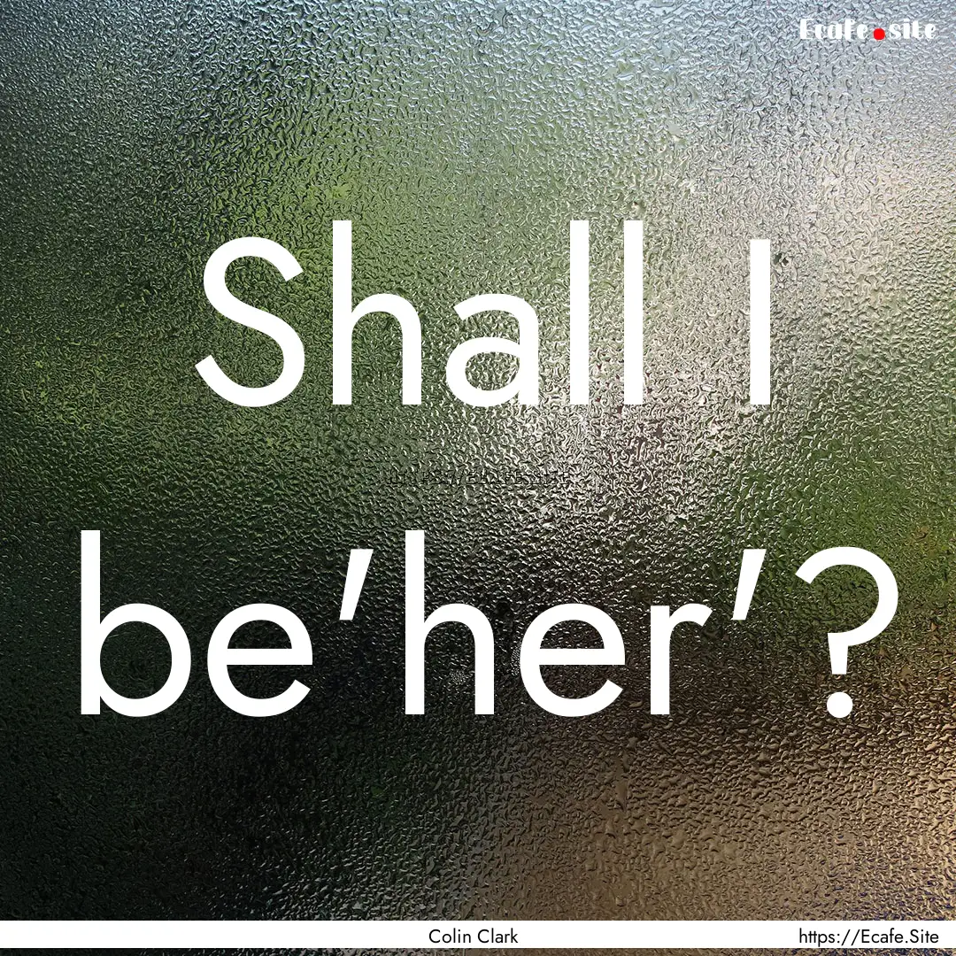 Shall I be'her'? : Quote by Colin Clark