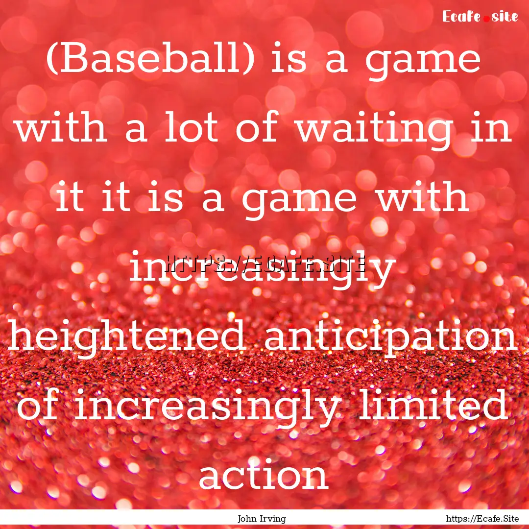 (Baseball) is a game with a lot of waiting.... : Quote by John Irving