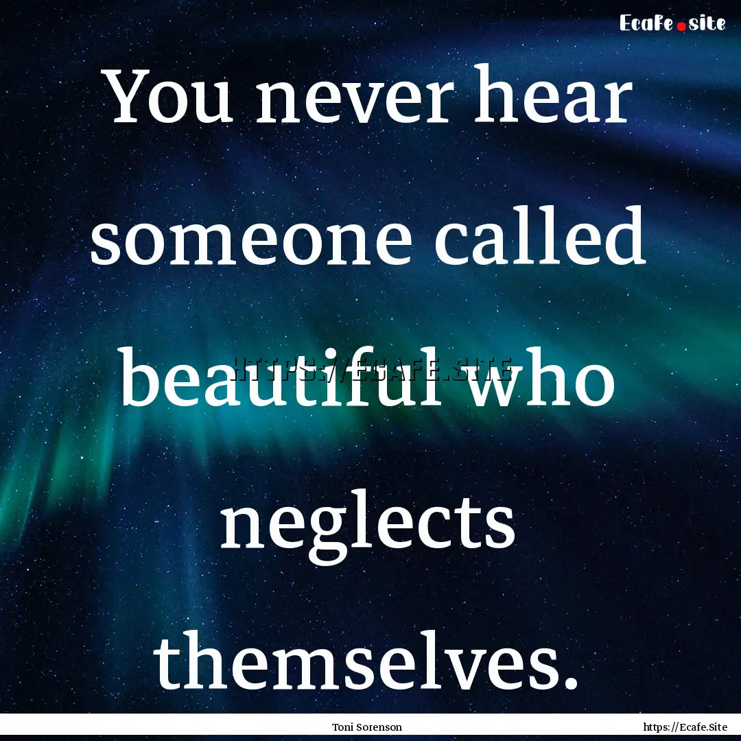 You never hear someone called beautiful who.... : Quote by Toni Sorenson