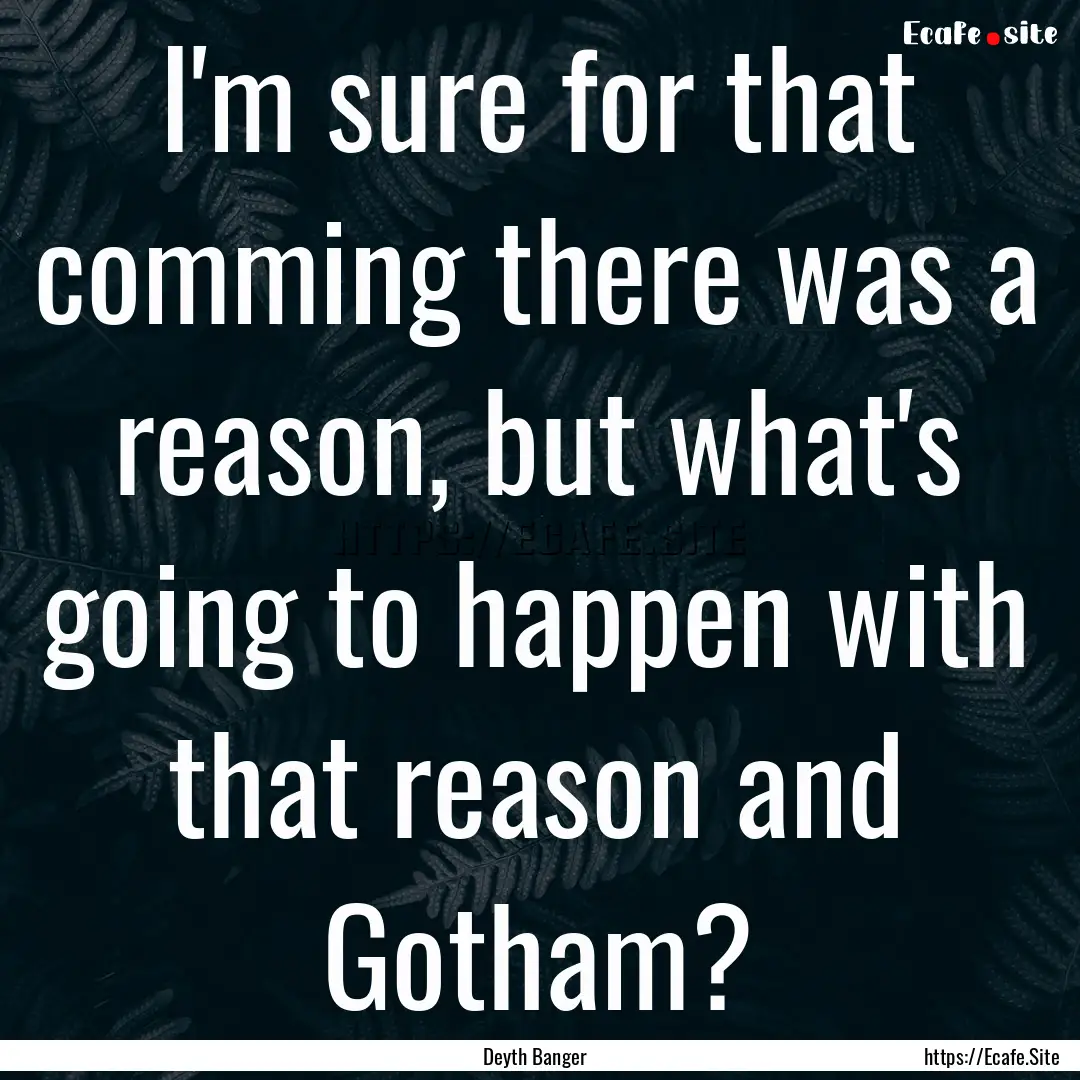 I'm sure for that comming there was a reason,.... : Quote by Deyth Banger