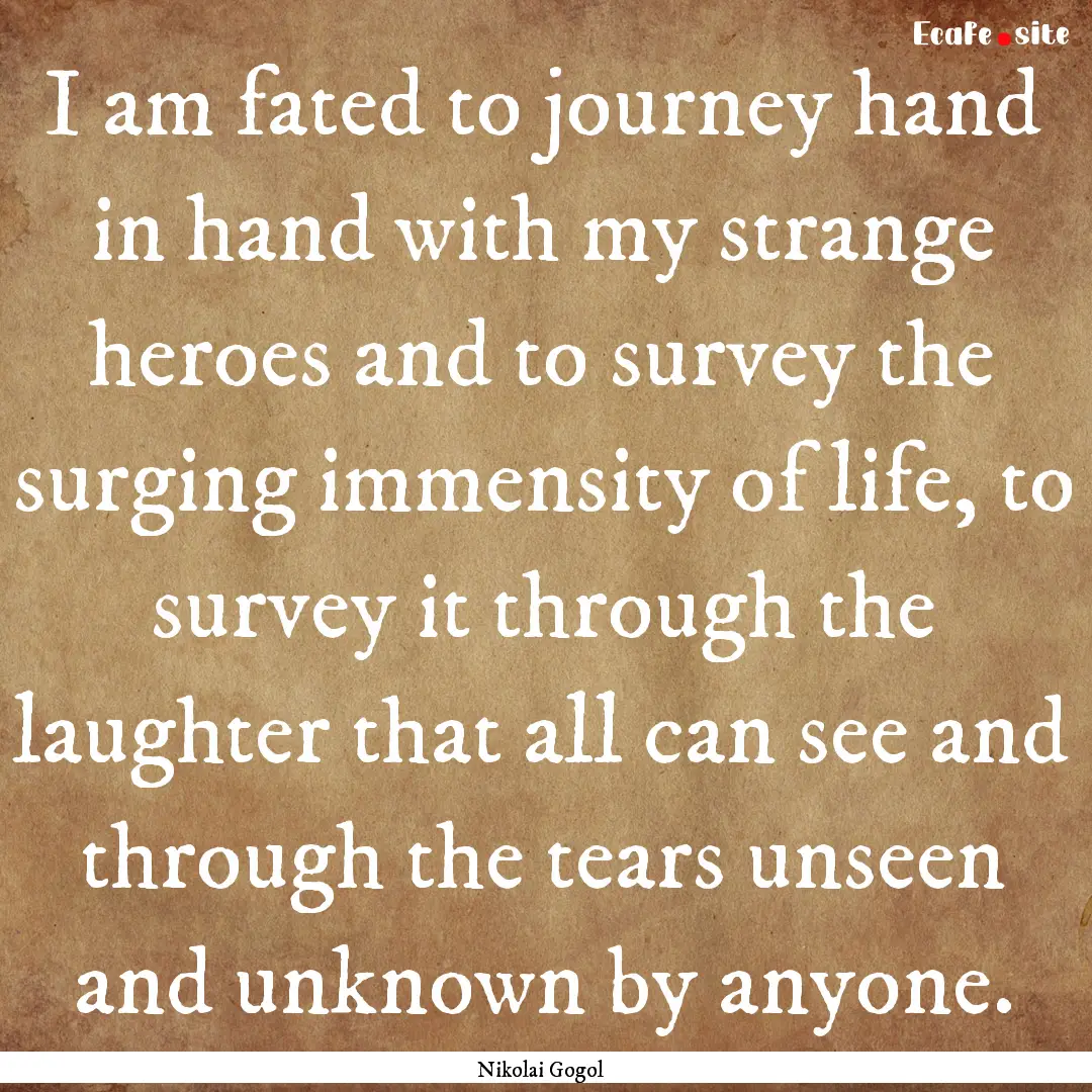 I am fated to journey hand in hand with my.... : Quote by Nikolai Gogol