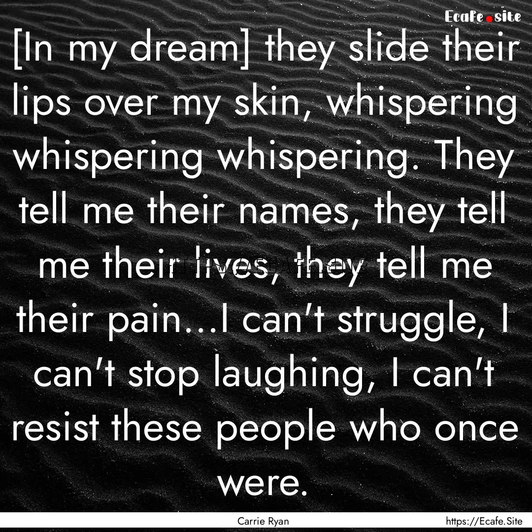 [In my dream] they slide their lips over.... : Quote by Carrie Ryan