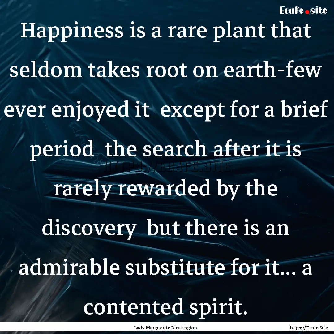 Happiness is a rare plant that seldom takes.... : Quote by Lady Marguerite Blessington