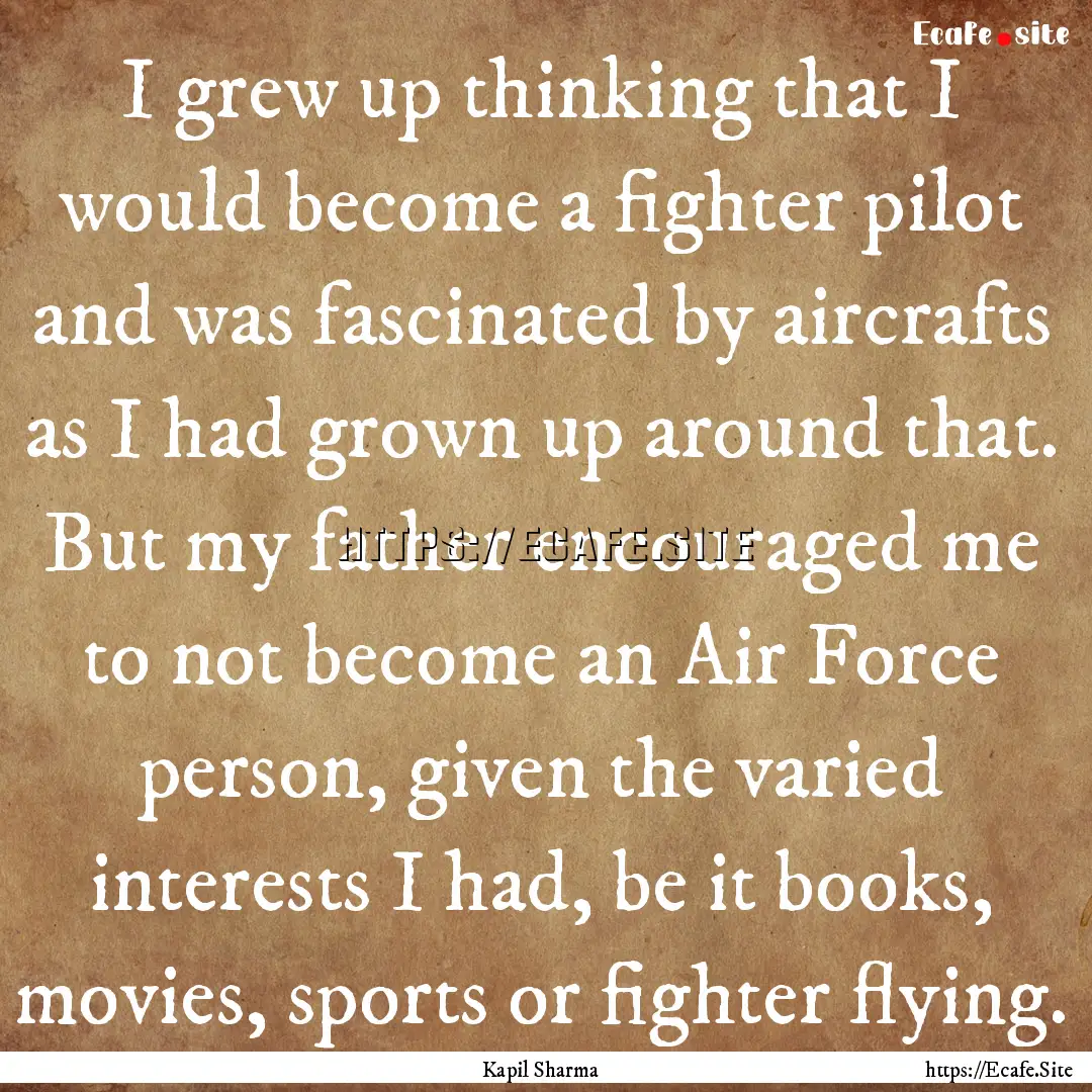 I grew up thinking that I would become a.... : Quote by Kapil Sharma