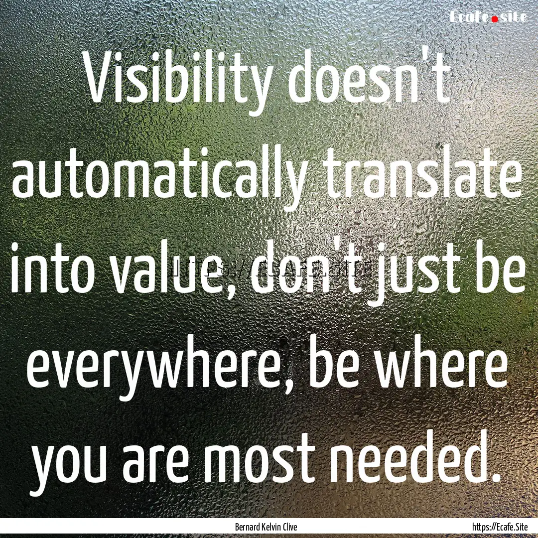 Visibility doesn't automatically translate.... : Quote by Bernard Kelvin Clive