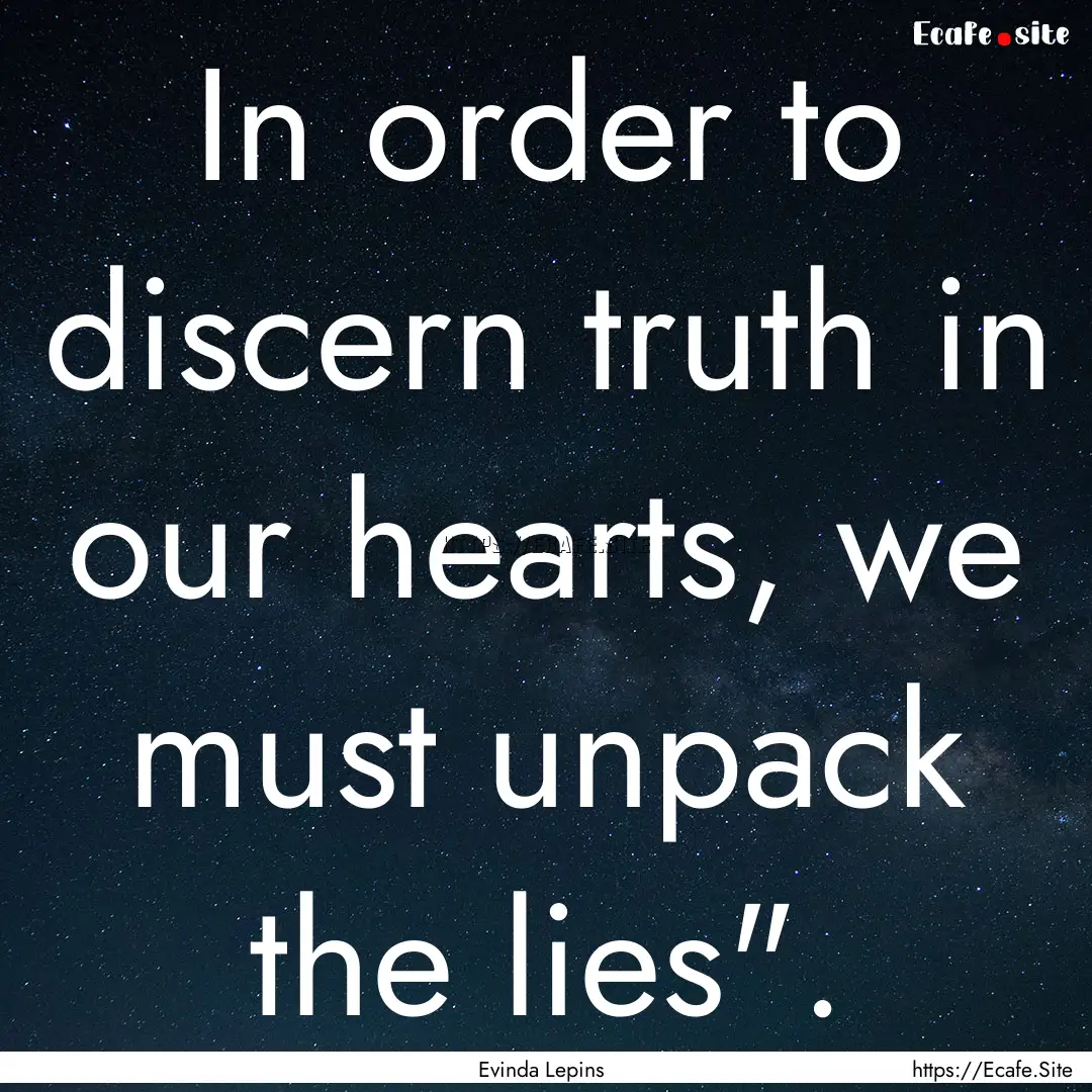 In order to discern truth in our hearts,.... : Quote by Evinda Lepins