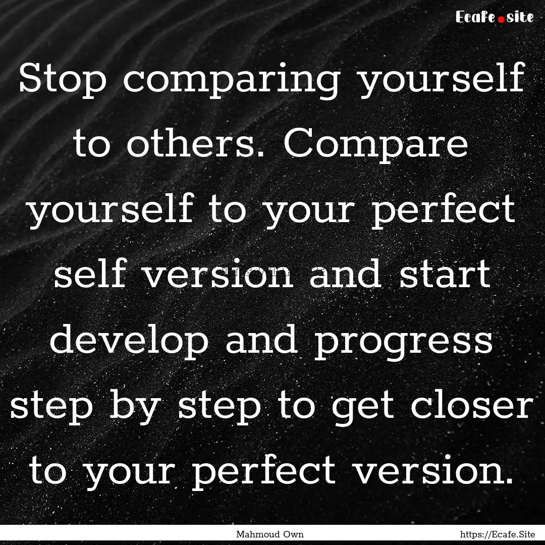 Stop comparing yourself to others. Compare.... : Quote by Mahmoud Own