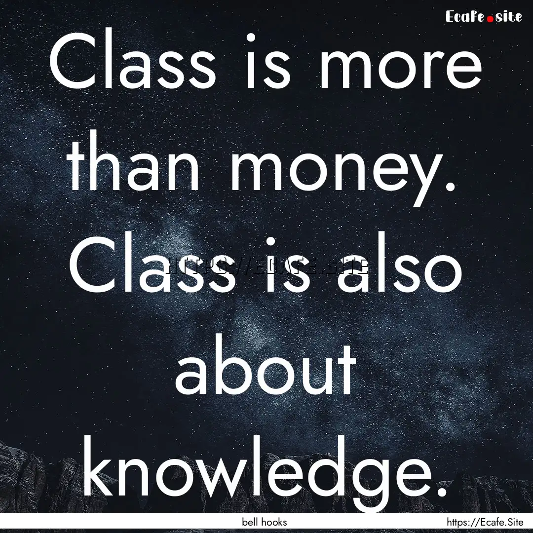 Class is more than money. Class is also about.... : Quote by bell hooks