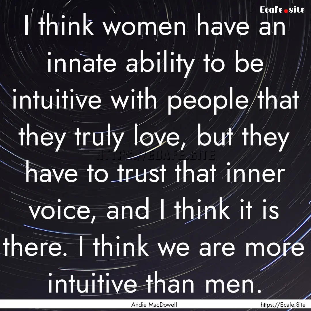 I think women have an innate ability to be.... : Quote by Andie MacDowell