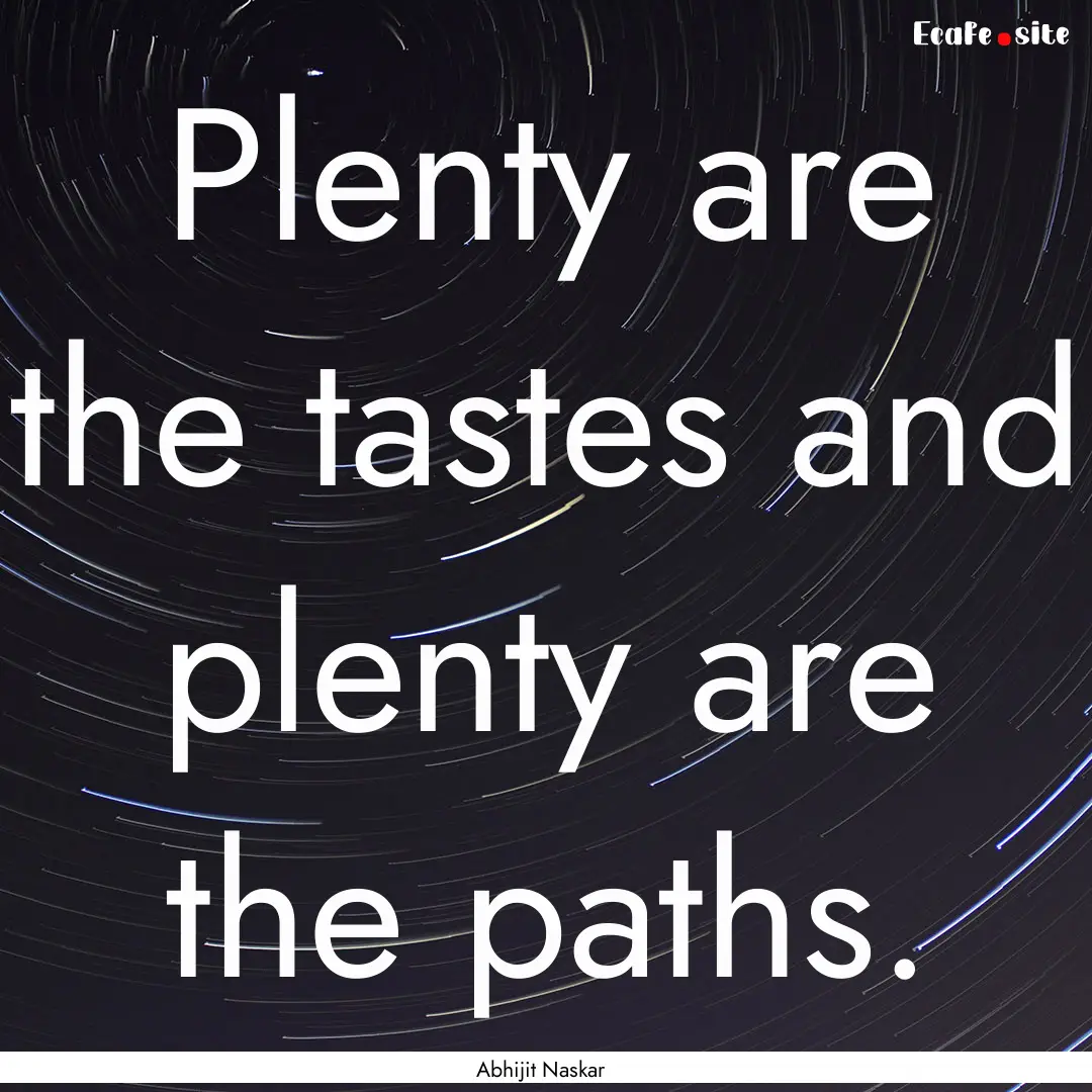 Plenty are the tastes and plenty are the.... : Quote by Abhijit Naskar