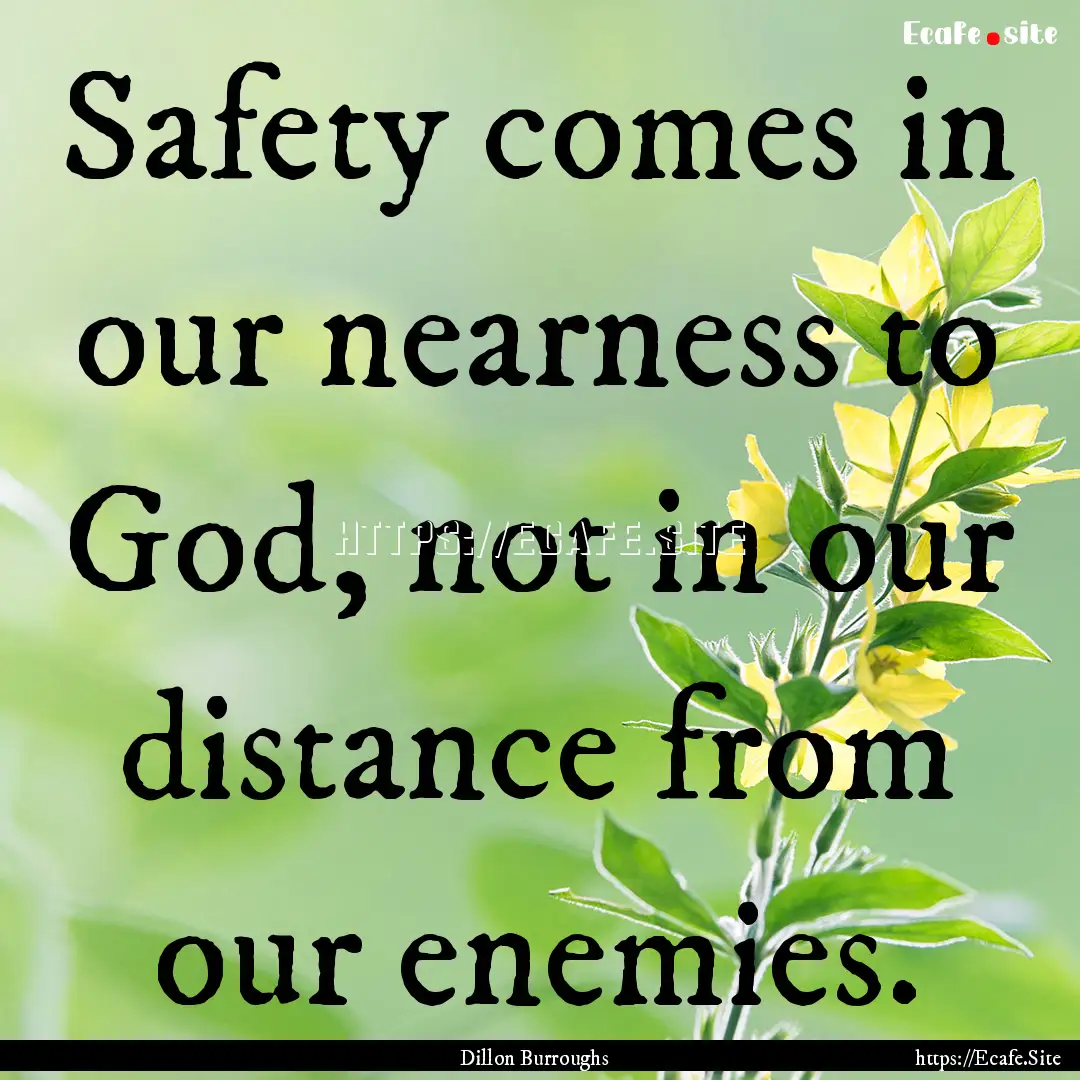 Safety comes in our nearness to God, not.... : Quote by Dillon Burroughs