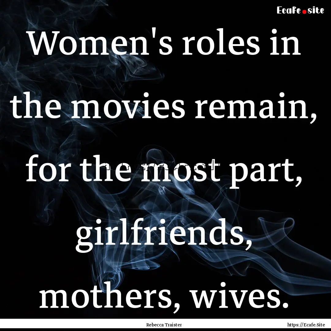 Women's roles in the movies remain, for the.... : Quote by Rebecca Traister