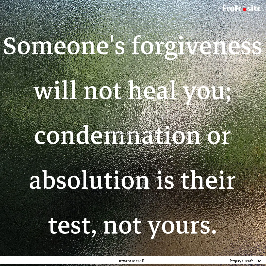 Someone's forgiveness will not heal you;.... : Quote by Bryant McGill