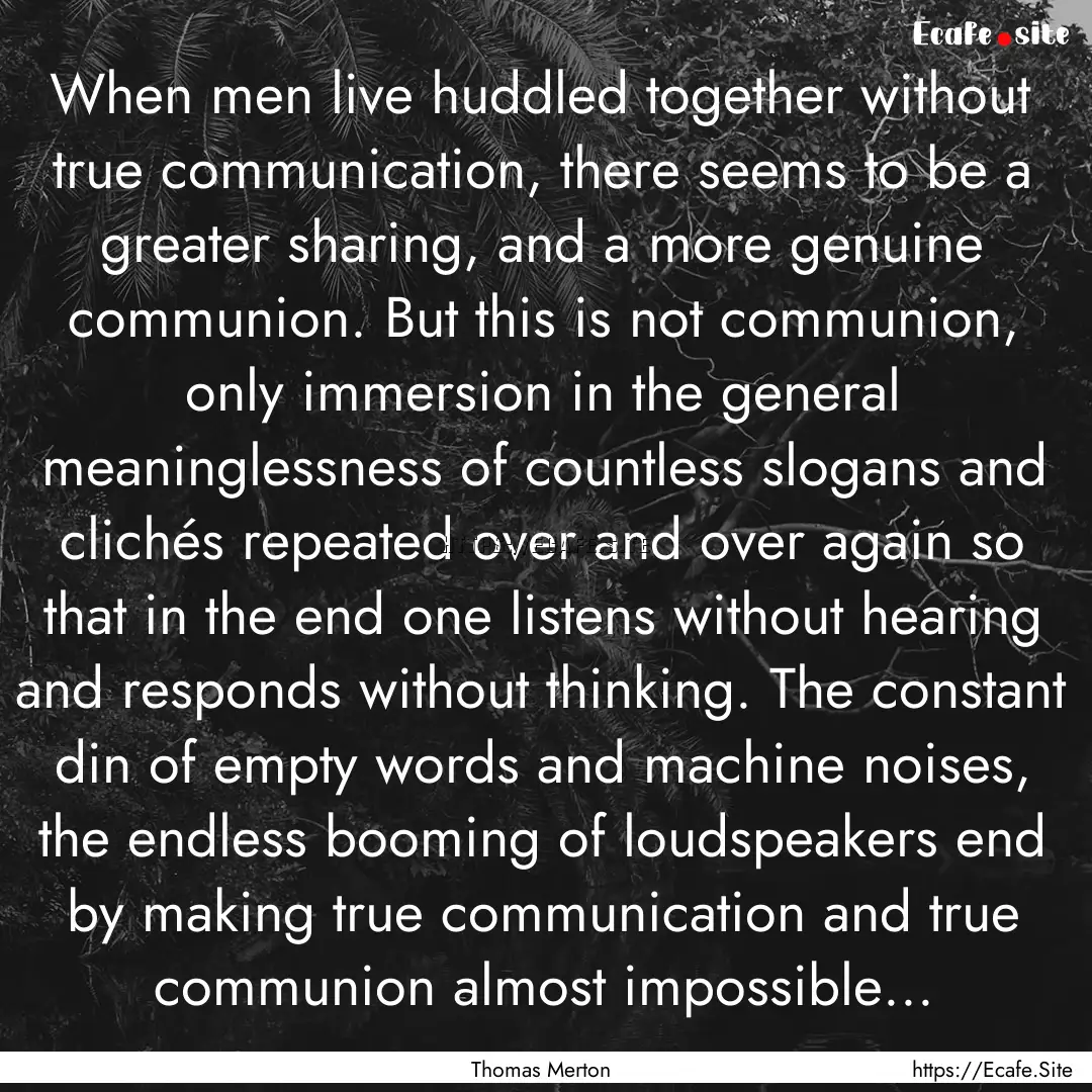 When men live huddled together without true.... : Quote by Thomas Merton