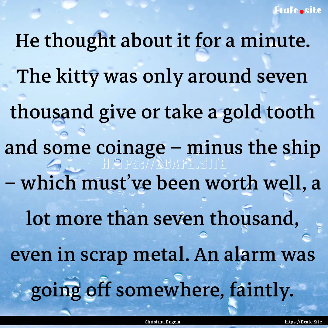 He thought about it for a minute. The kitty.... : Quote by Christina Engela