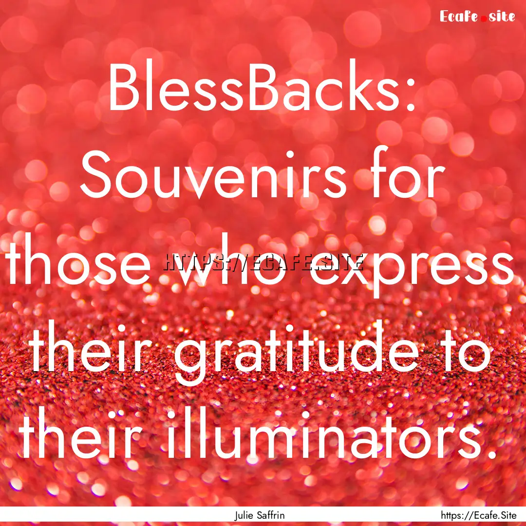 BlessBacks: Souvenirs for those who express.... : Quote by Julie Saffrin