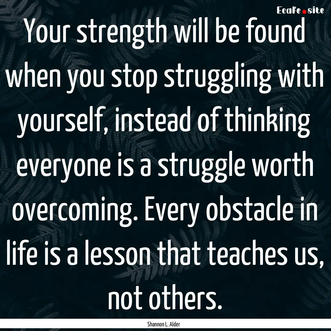 Your strength will be found when you stop.... : Quote by Shannon L. Alder