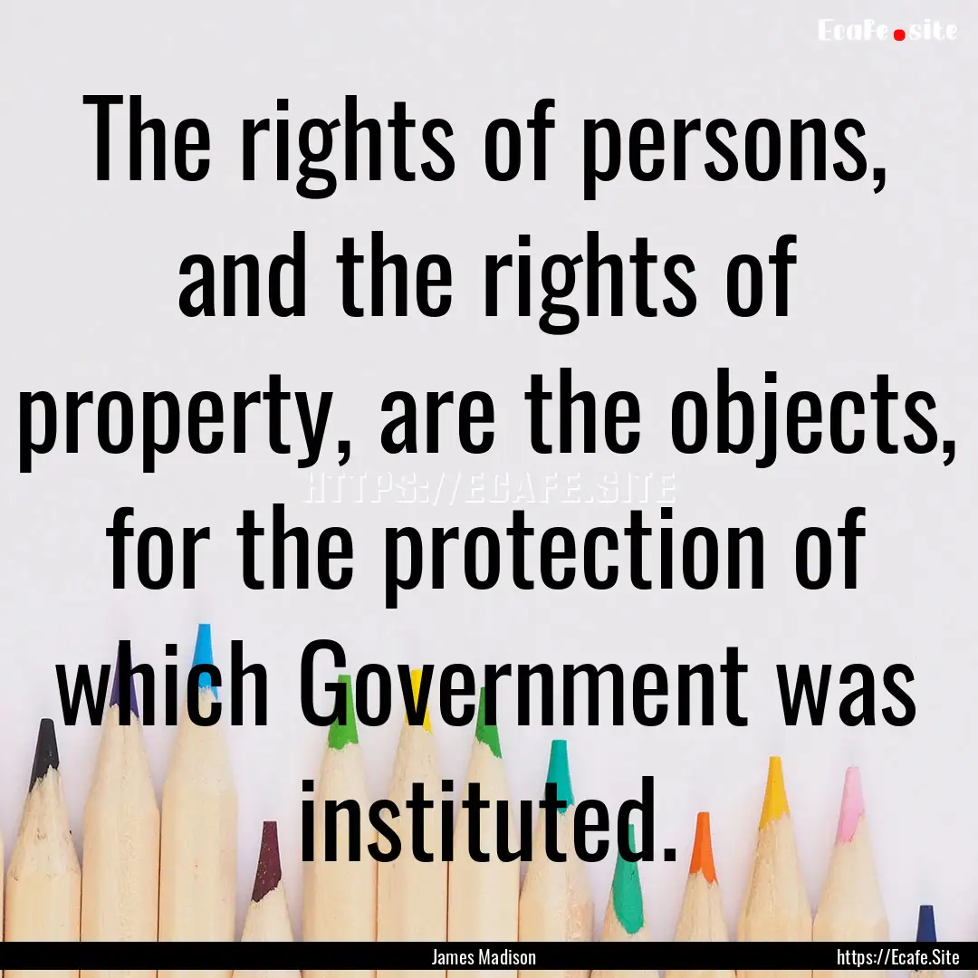 The rights of persons, and the rights of.... : Quote by James Madison