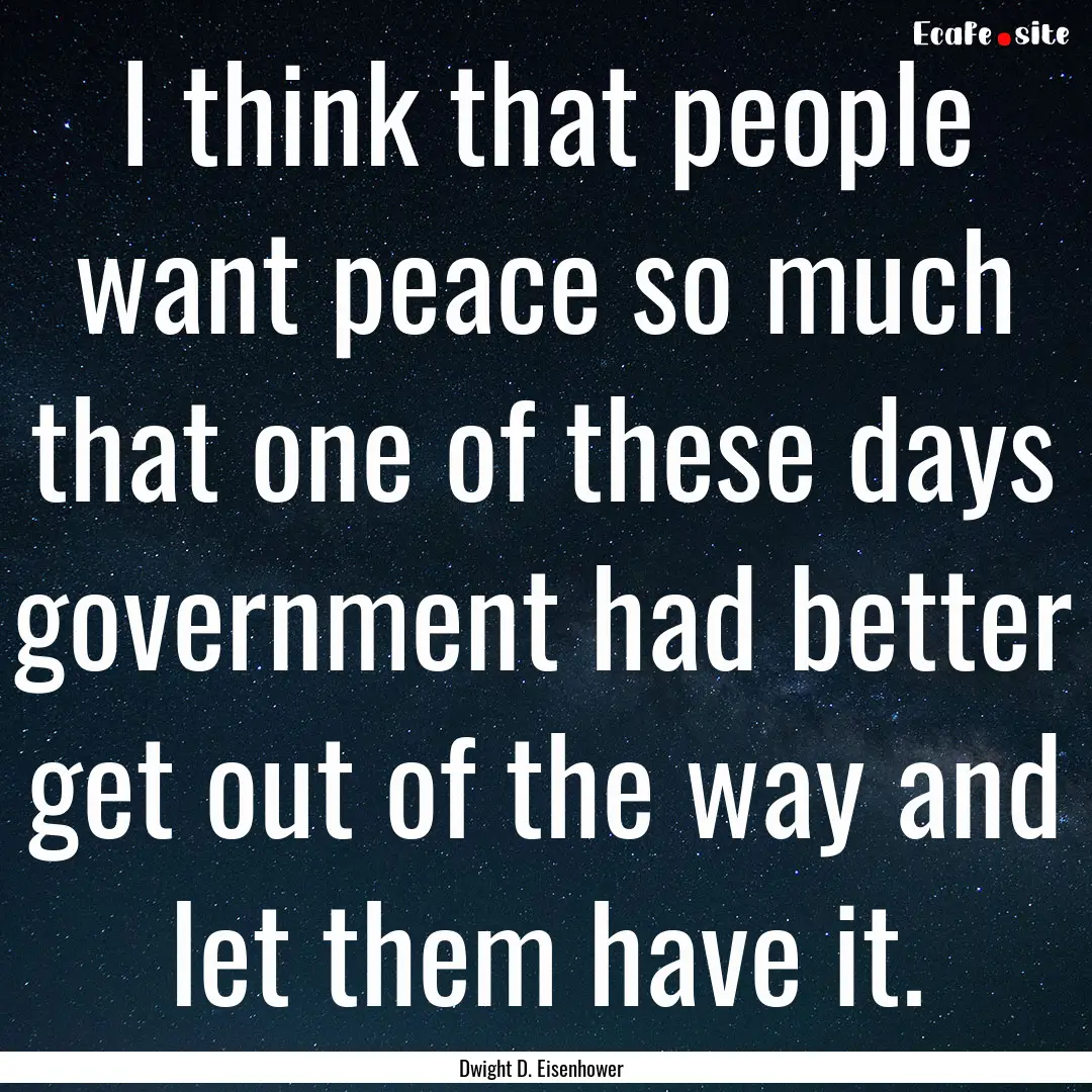 I think that people want peace so much that.... : Quote by Dwight D. Eisenhower