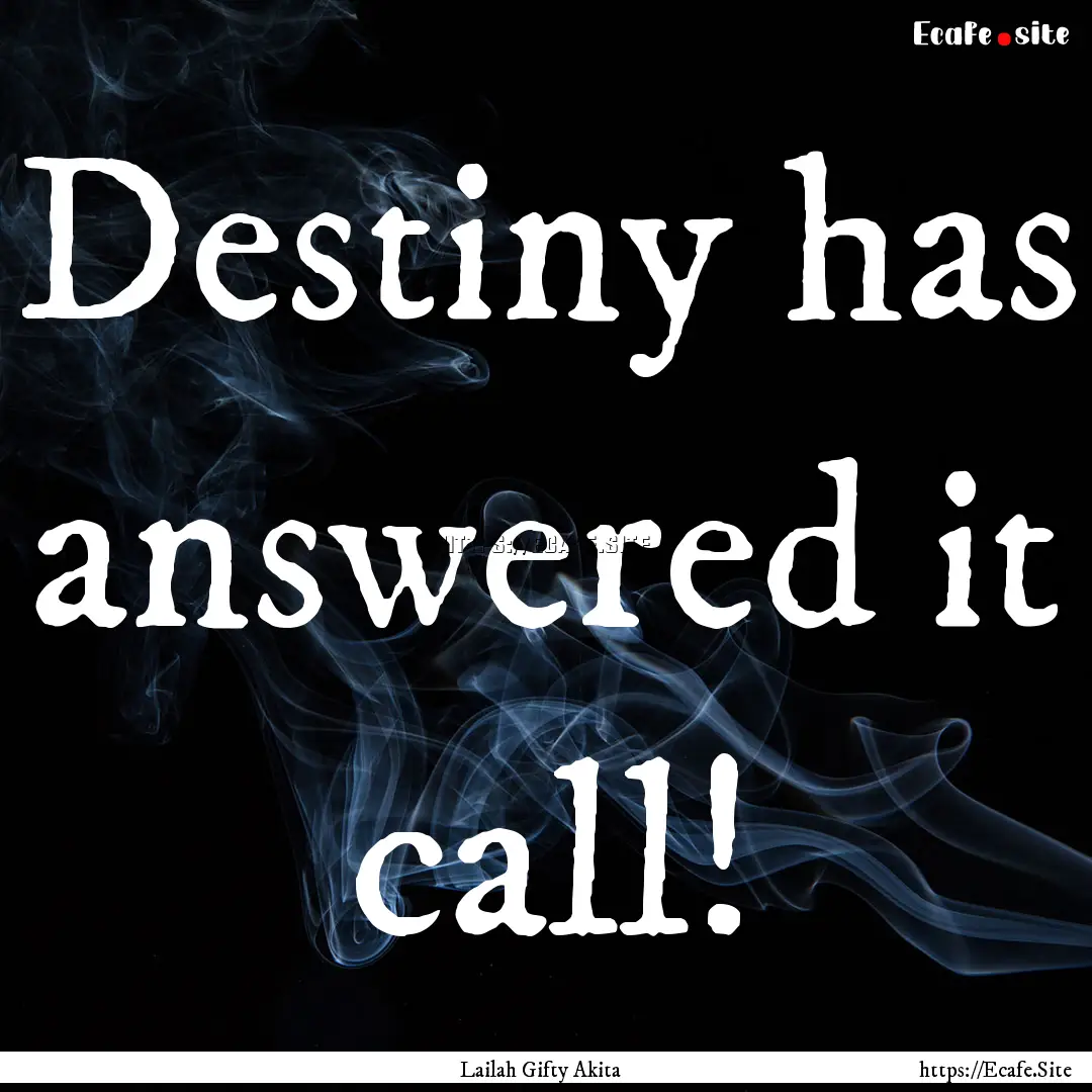 Destiny has answered it call! : Quote by Lailah Gifty Akita