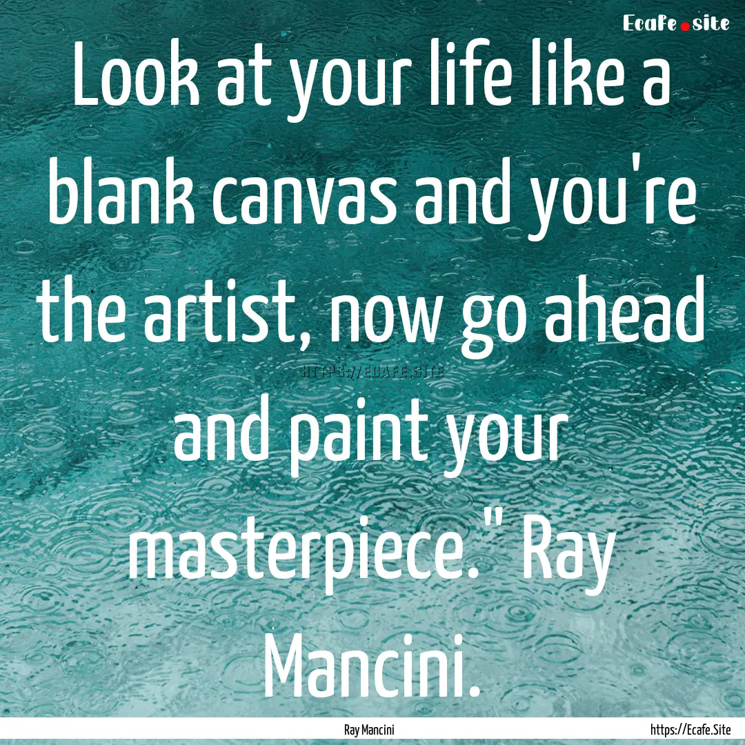 Look at your life like a blank canvas and.... : Quote by Ray Mancini