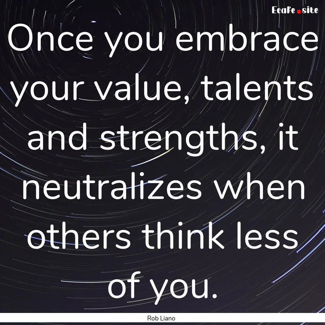 Once you embrace your value, talents and.... : Quote by Rob Liano