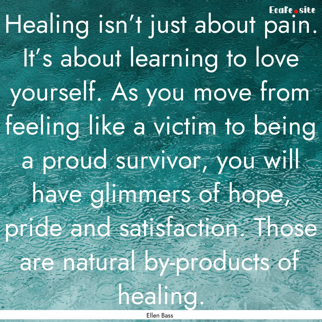 Healing isn’t just about pain. It’s about.... : Quote by Ellen Bass