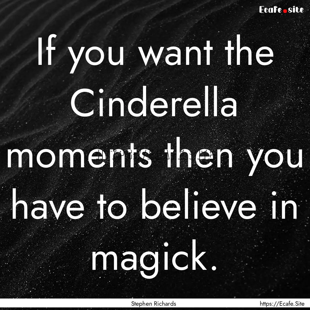 If you want the Cinderella moments then you.... : Quote by Stephen Richards