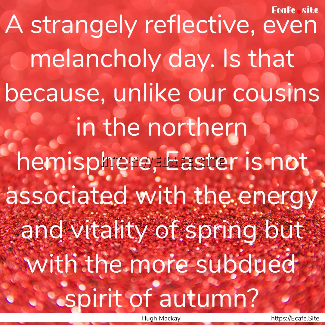 A strangely reflective, even melancholy day..... : Quote by Hugh Mackay