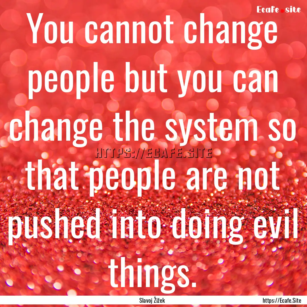 You cannot change people but you can change.... : Quote by Slavoj Žižek