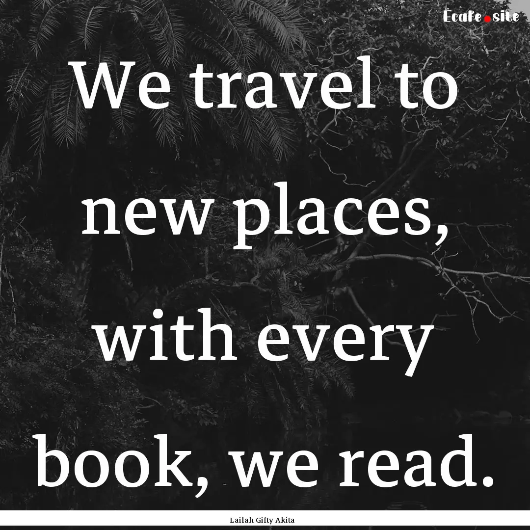 We travel to new places, with every book,.... : Quote by Lailah Gifty Akita