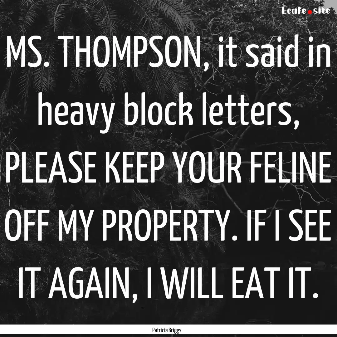 MS. THOMPSON, it said in heavy block letters,.... : Quote by Patricia Briggs