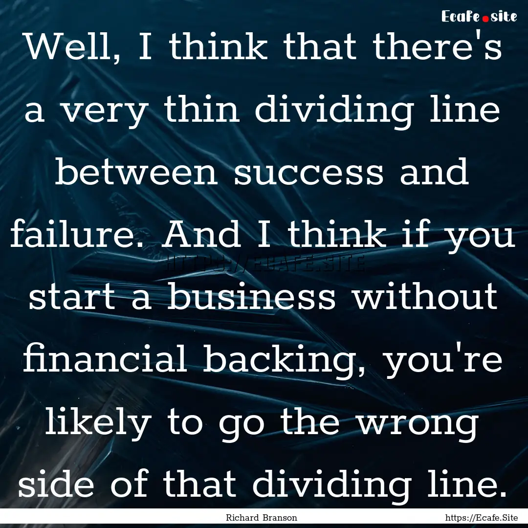 Well, I think that there's a very thin dividing.... : Quote by Richard Branson