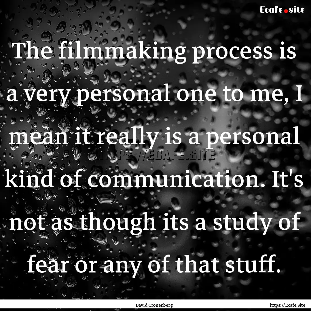 The filmmaking process is a very personal.... : Quote by David Cronenberg