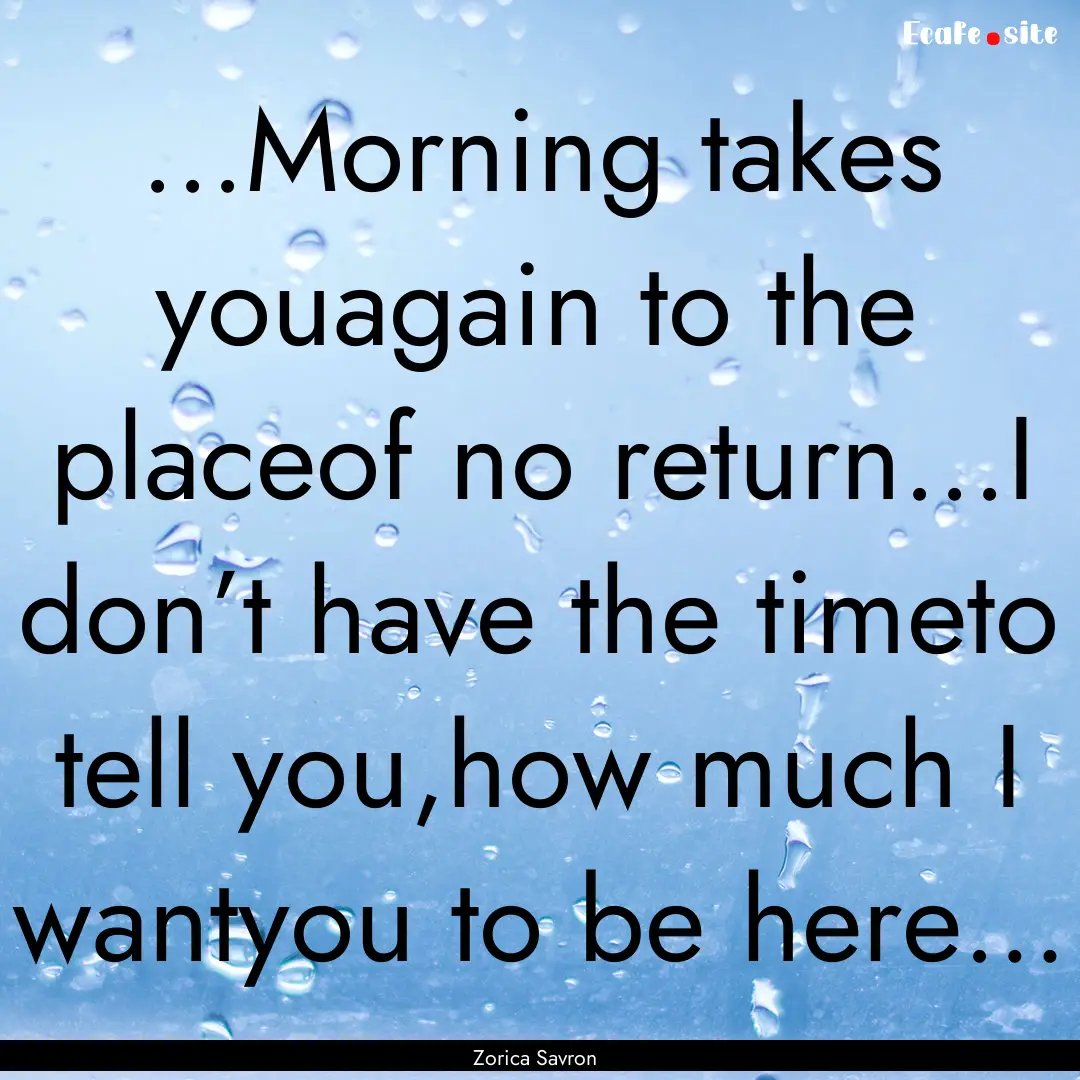 ...Morning takes youagain to the placeof.... : Quote by Zorica Savron