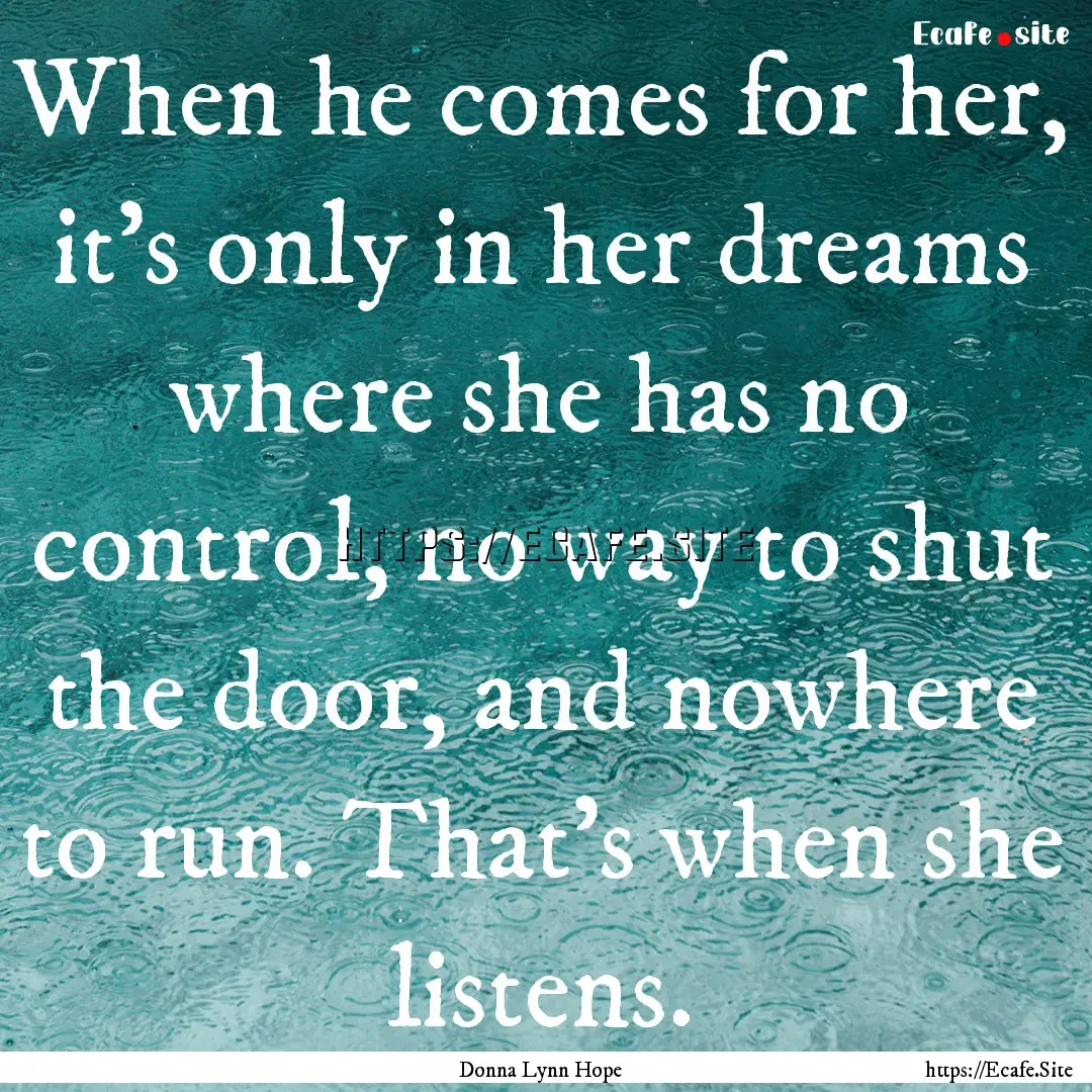 When he comes for her, it’s only in her.... : Quote by Donna Lynn Hope