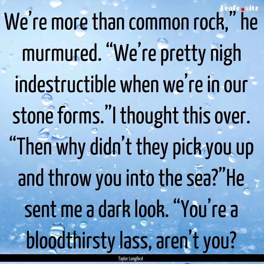 We’re more than common rock,” he murmured..... : Quote by Taylor Longford