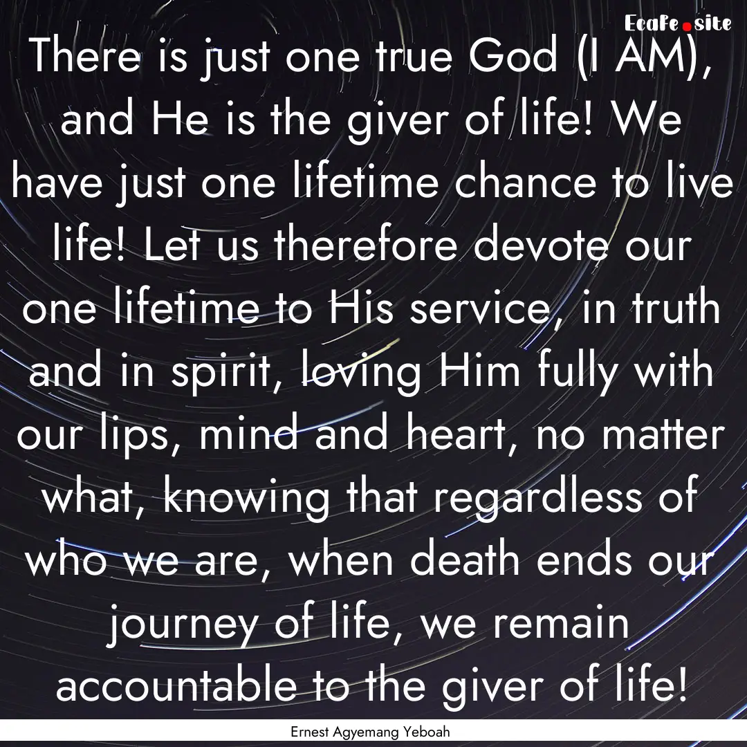 There is just one true God (I AM), and He.... : Quote by Ernest Agyemang Yeboah