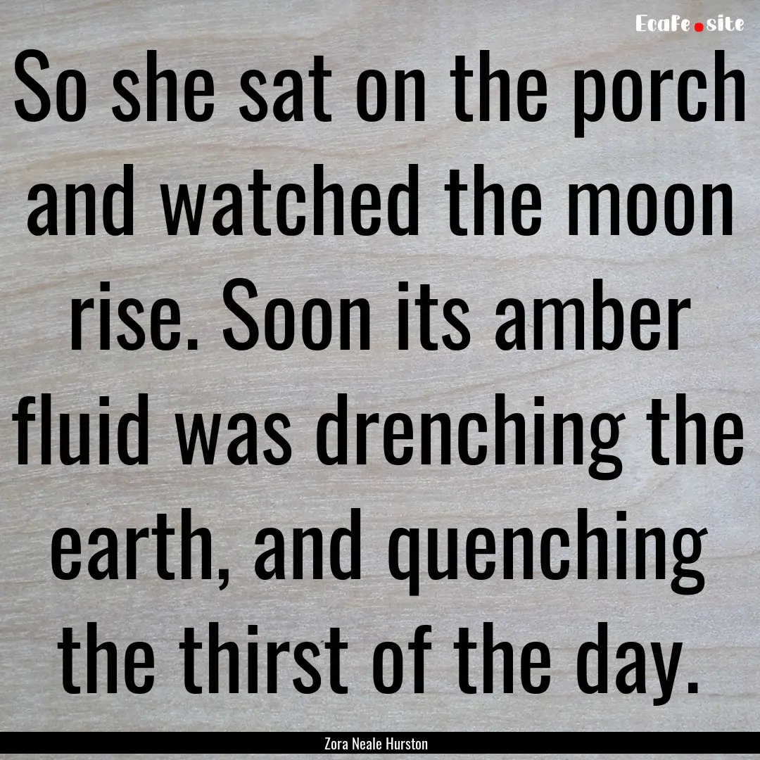 So she sat on the porch and watched the moon.... : Quote by Zora Neale Hurston