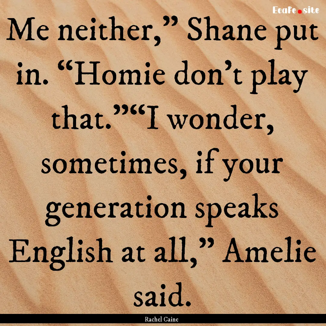 Me neither,” Shane put in. “Homie don’t.... : Quote by Rachel Caine