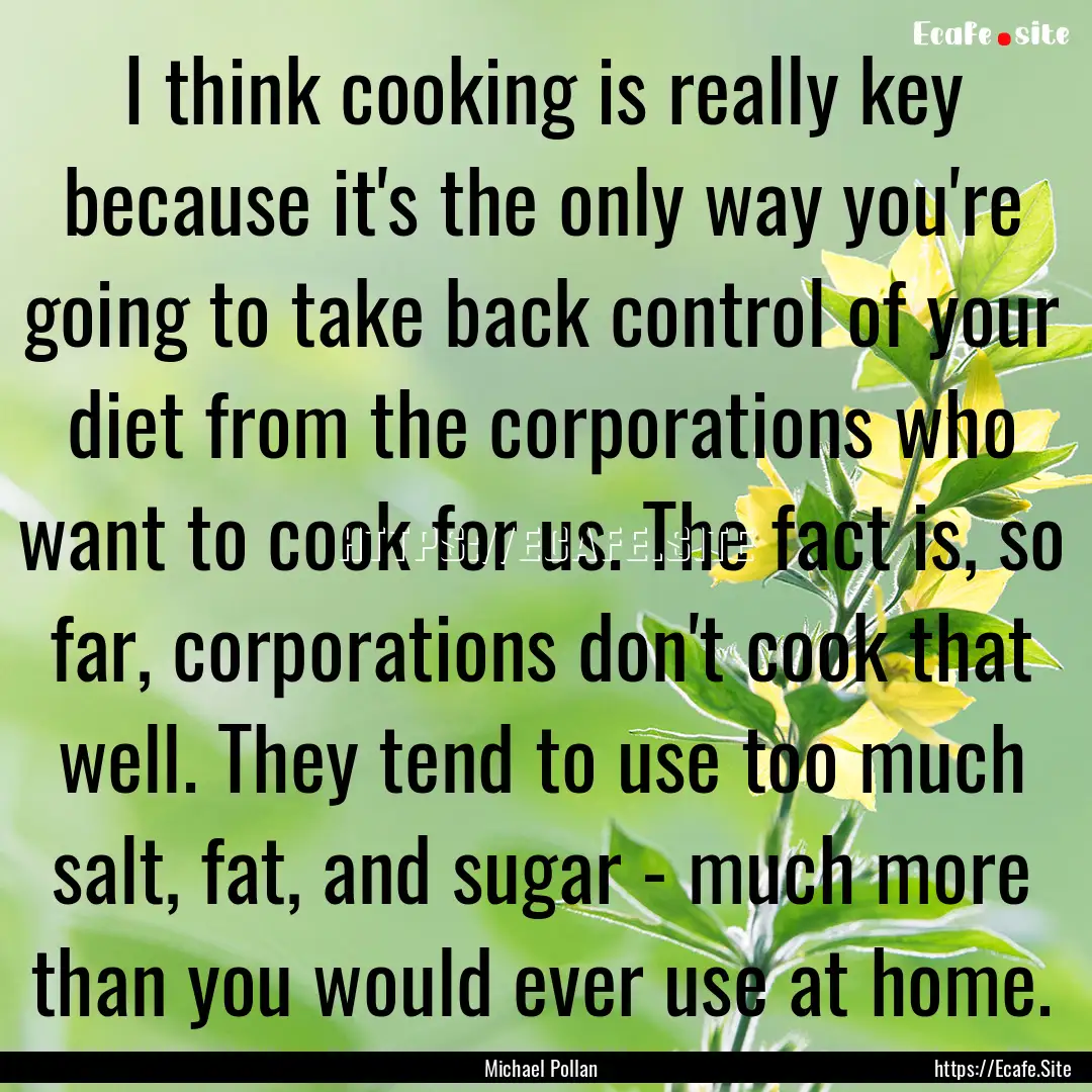 I think cooking is really key because it's.... : Quote by Michael Pollan