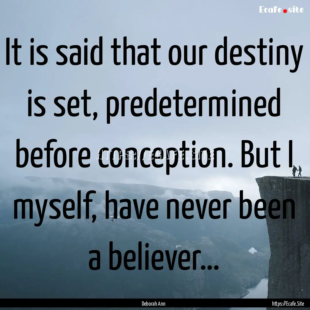 It is said that our destiny is set, predetermined.... : Quote by Deborah Ann