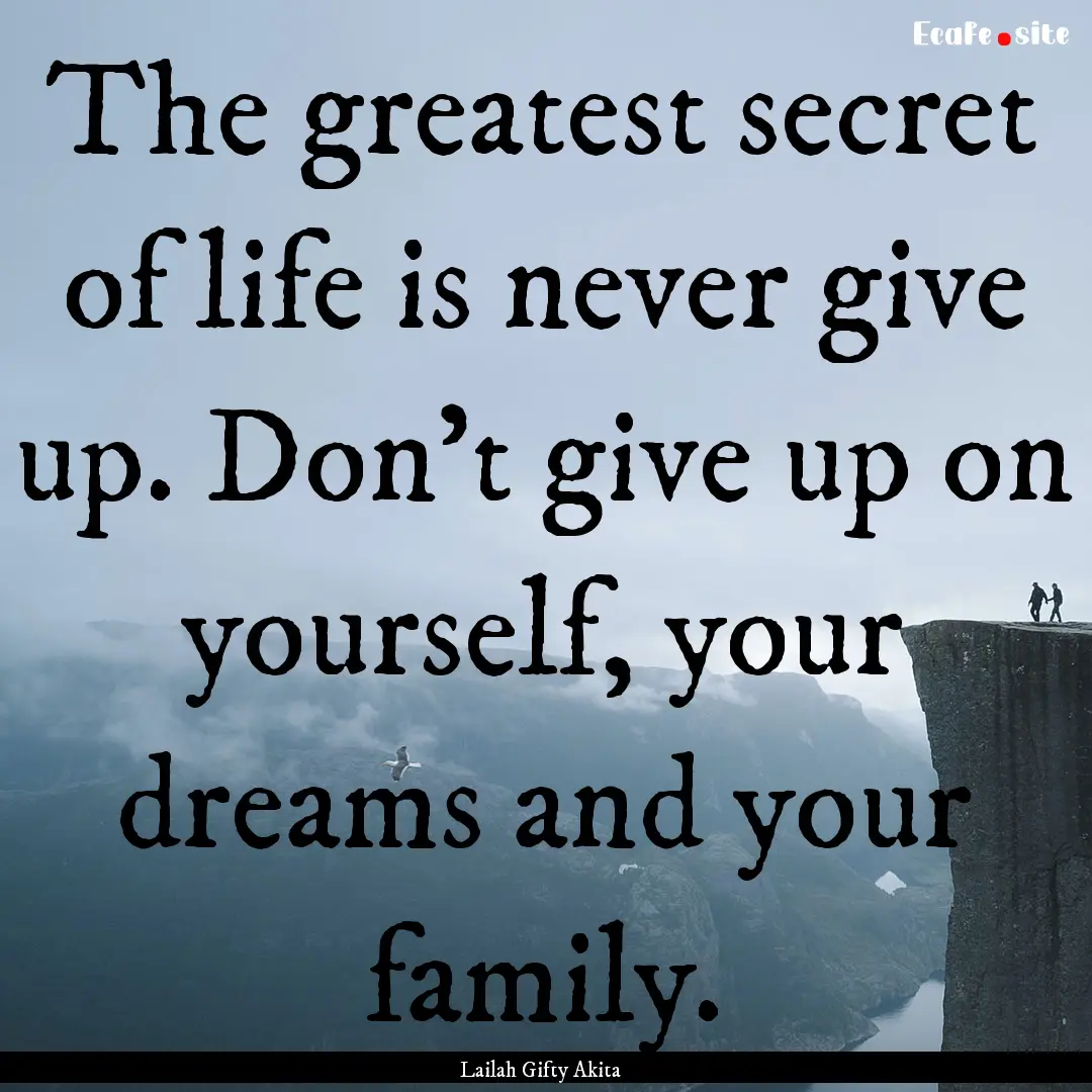 The greatest secret of life is never give.... : Quote by Lailah Gifty Akita