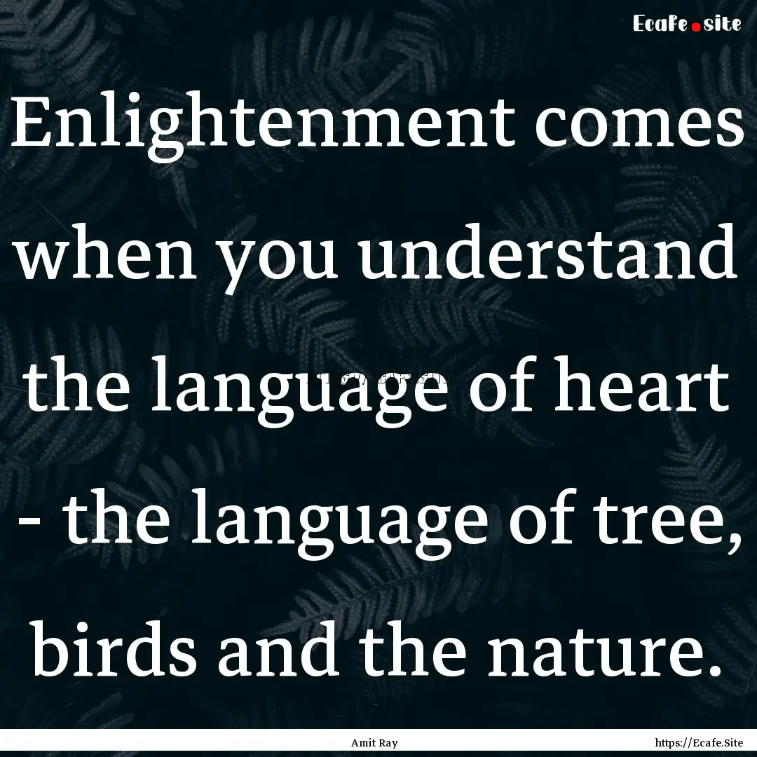 Enlightenment comes when you understand the.... : Quote by Amit Ray